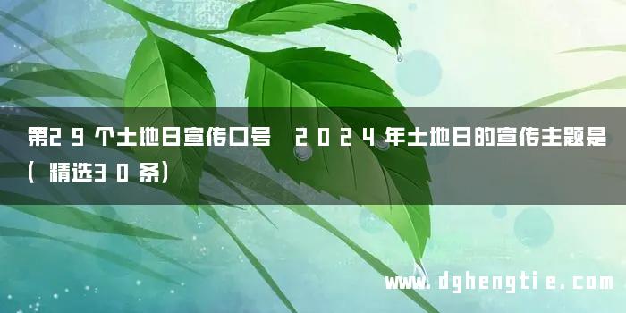 第29个土地日宣传口号 2024年土地日的宣传主题是（精选30条）